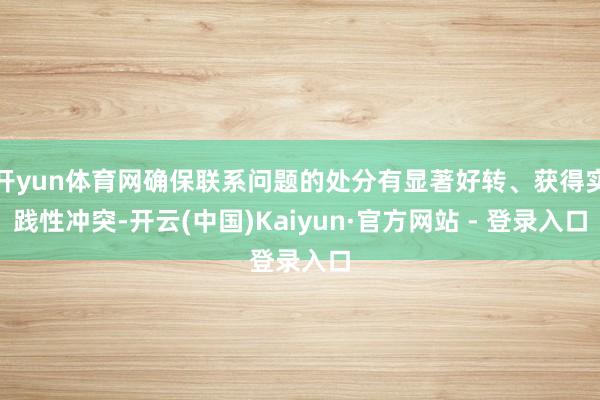 开yun体育网确保联系问题的处分有显著好转、获得实践性冲突-开云(中国)Kaiyun·官方网站 - 登录入口