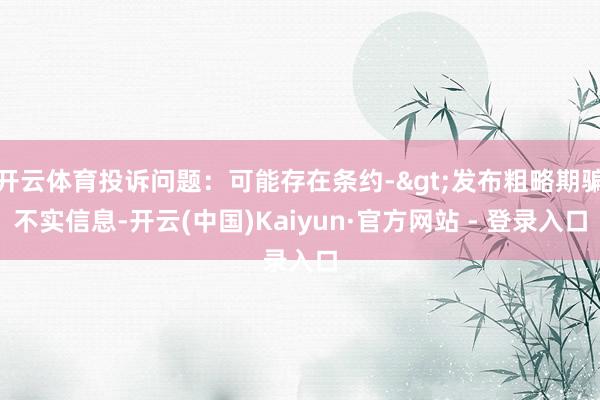 开云体育投诉问题:可能存在条约->发布粗略期骗不实信息-开云(中国)Kaiyun·官方网站 - 登录入口
