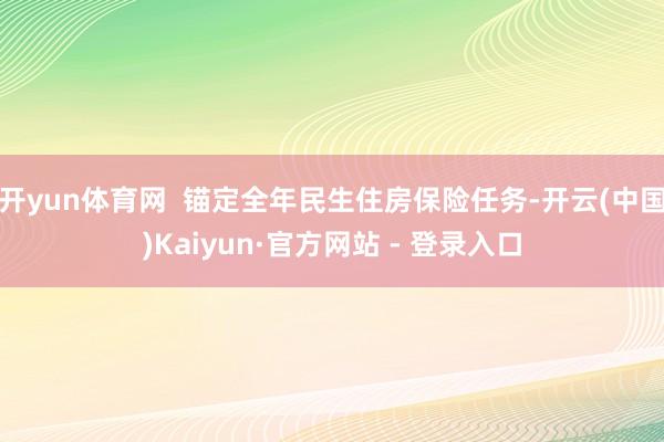 开yun体育网  锚定全年民生住房保险任务-开云(中国)Kaiyun·官方网站 - 登录入口