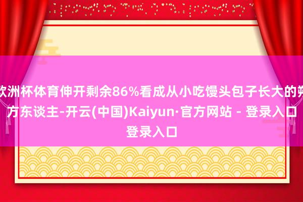 欧洲杯体育伸开剩余86%看成从小吃馒头包子长大的朔方东谈主-开云(中国)Kaiyun·官方网站 - 登录入口