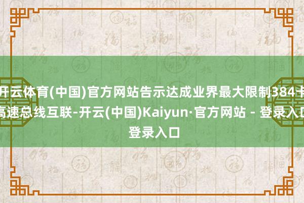 开云体育(中国)官方网站告示达成业界最大限制384卡高速总线互联-开云(中国)Kaiyun·官方网站 - 登录入口