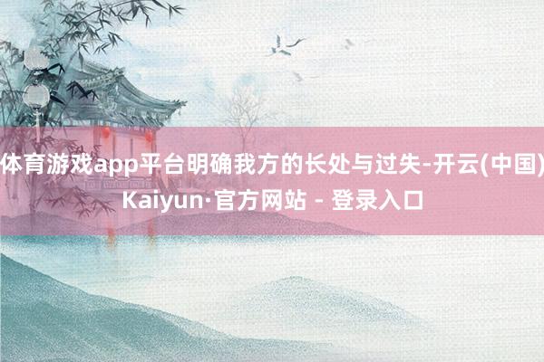 体育游戏app平台明确我方的长处与过失-开云(中国)Kaiyun·官方网站 - 登录入口